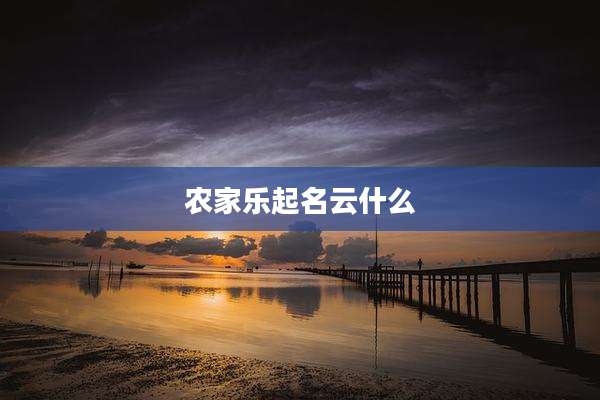 农家乐起名云什么