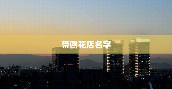 带熙花店名字