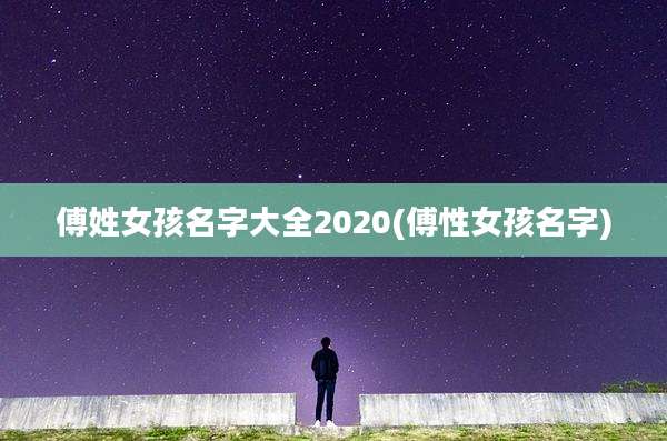 傅姓女孩名字大全2020(傅性女孩名字)