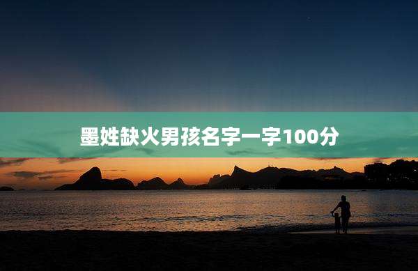 墨姓缺火男孩名字一字100分