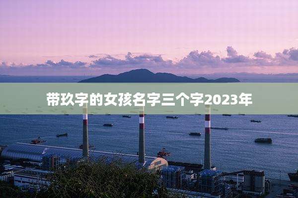 带玖字的女孩名字三个字2023年