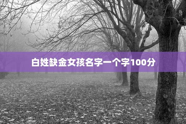 白姓缺金女孩名字一个字100分