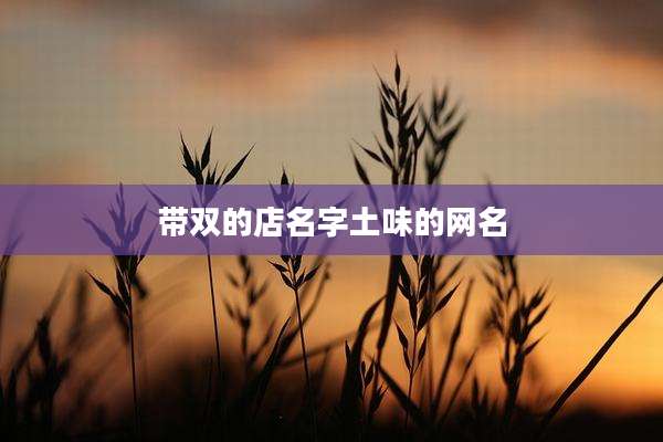 带双的店名字土味的网名