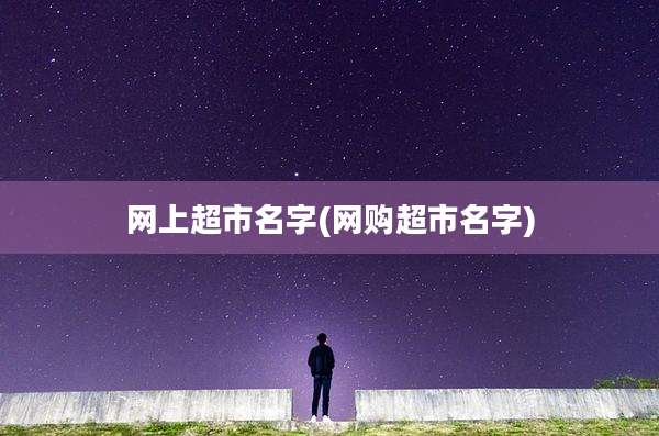 网上超市名字(网购超市名字)