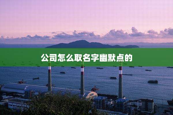 公司怎么取名字幽默点的