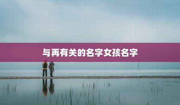 与再有关的名字女孩名字