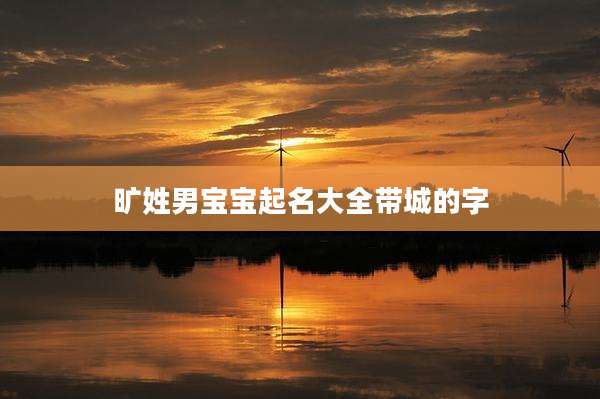 旷姓男宝宝起名大全带城的字