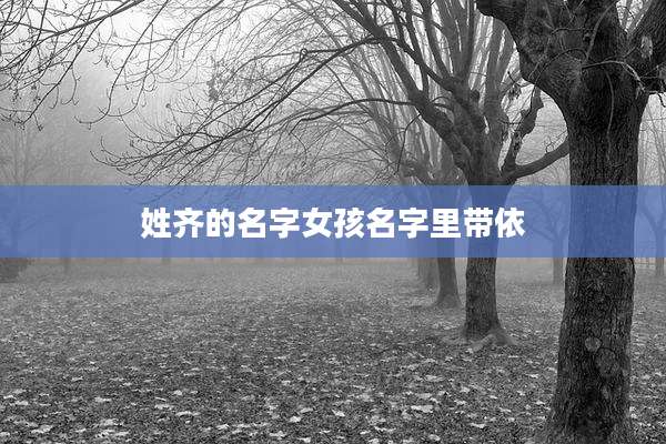 姓齐的名字女孩名字里带依