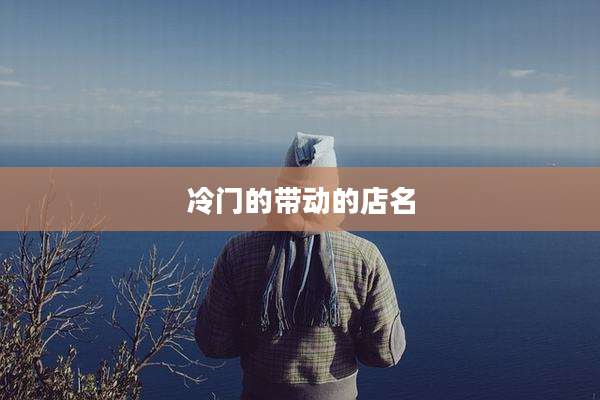 冷门的带动的店名