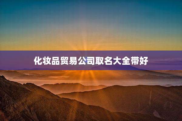 化妆品贸易公司取名大全带好
