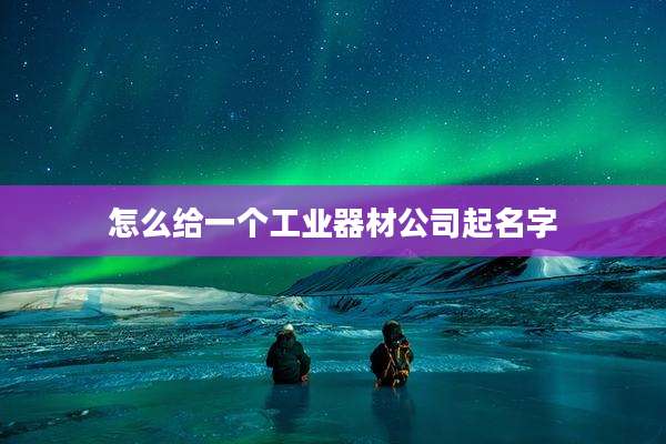 怎么给一个工业器材公司起名字