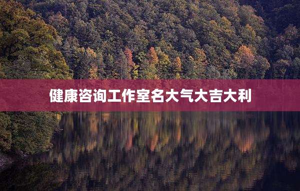 健康咨询工作室名大气大吉大利