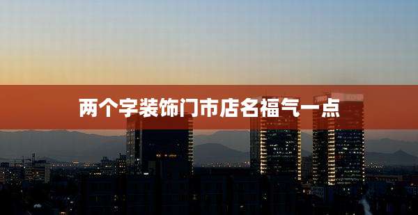 两个字装饰门市店名福气一点