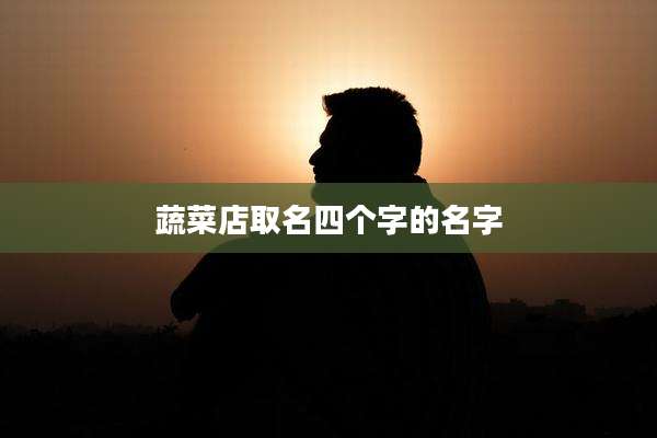 蔬菜店取名四个字的名字