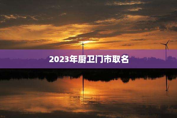 2023年厨卫门市取名