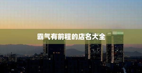 霸气有前程的店名大全