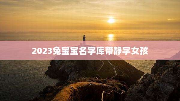 2023兔宝宝名字库带静字女孩