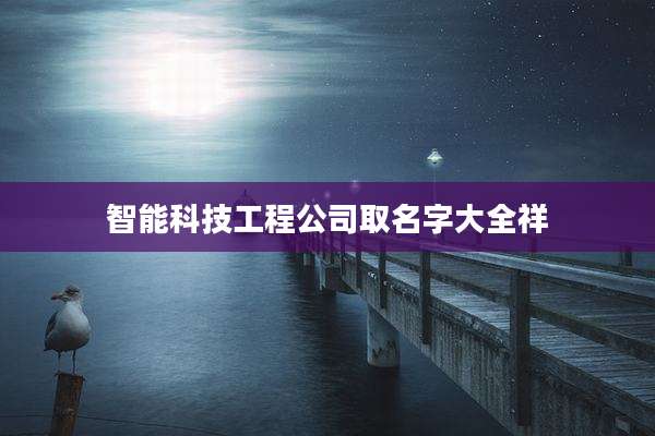 智能科技工程公司取名字大全祥