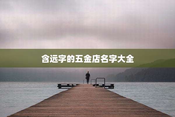 含远字的五金店名字大全
