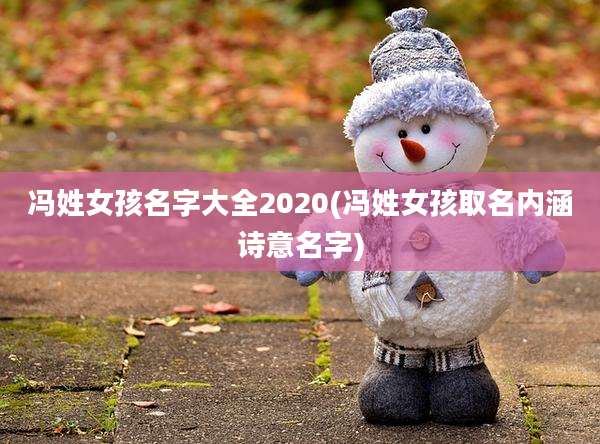 冯姓女孩名字大全2020(冯姓女孩取名内涵诗意名字)