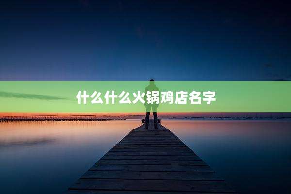 什么什么火锅鸡店名字