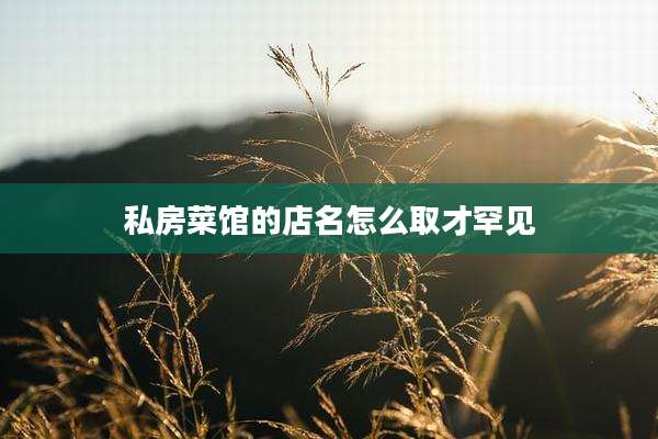 私房菜馆的店名怎么取才罕见