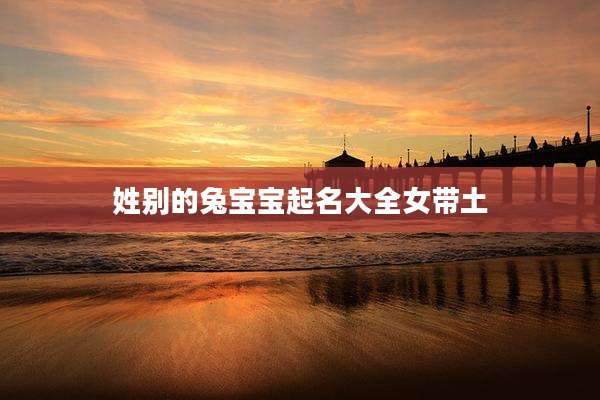 姓别的兔宝宝起名大全女带土
