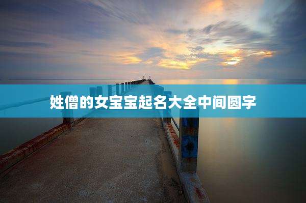 姓僧的女宝宝起名大全中间圆字