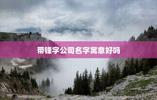 带锋字公司名字寓意好吗