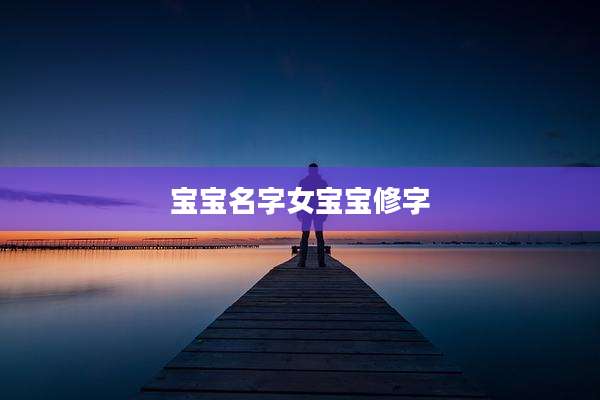 宝宝名字女宝宝修字