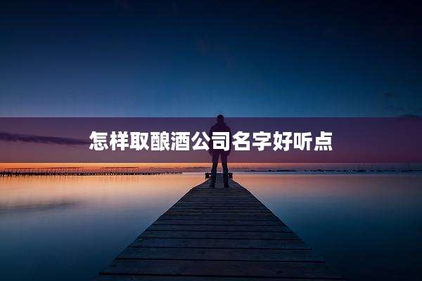 怎样取酿酒公司名字好听点