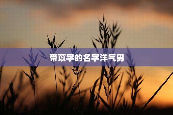 带苡字的名字洋气男