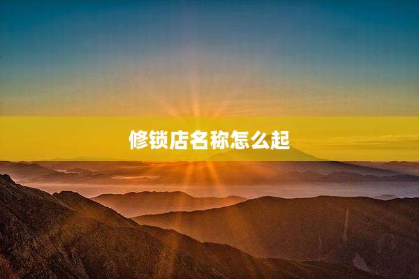 修锁店名称怎么起