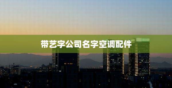 带艺字公司名字空调配件