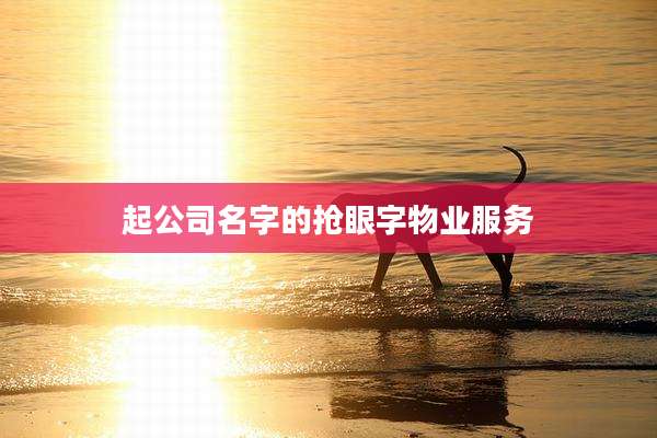 起公司名字的抢眼字物业服务