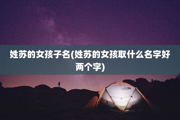 姓苏的女孩子名(姓苏的女孩取什么名字好两个字)
