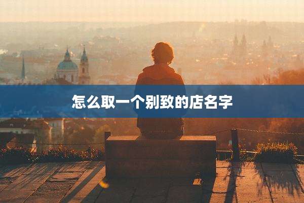 怎么取一个别致的店名字