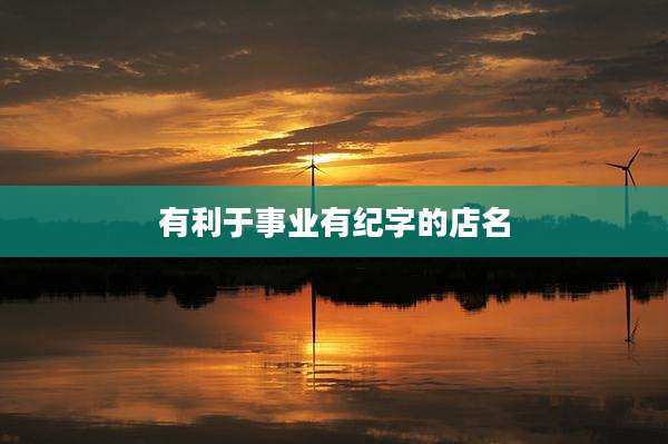 有利于事业有纪字的店名