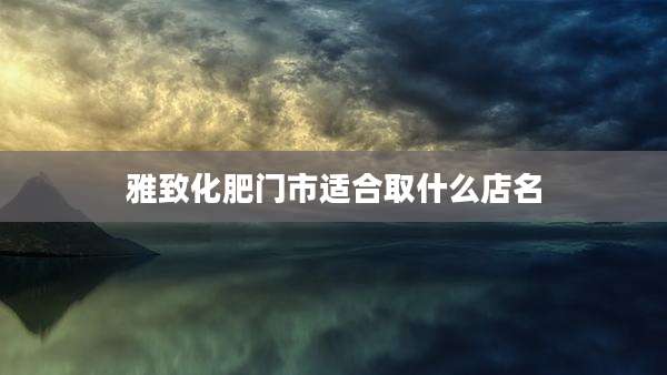 雅致化肥门市适合取什么店名