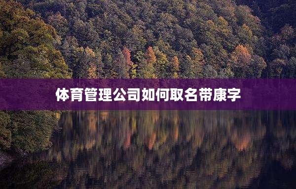 体育管理公司如何取名带康字