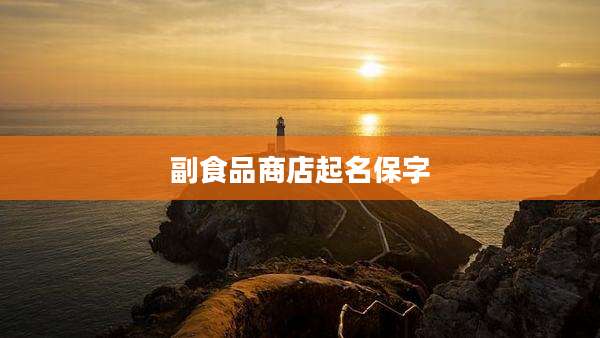 副食品商店起名保字