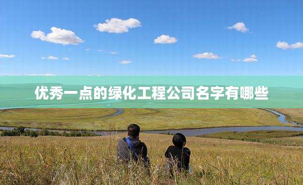 优秀一点的绿化工程公司名字有哪些