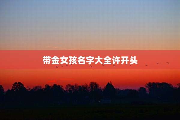 带金女孩名字大全许开头