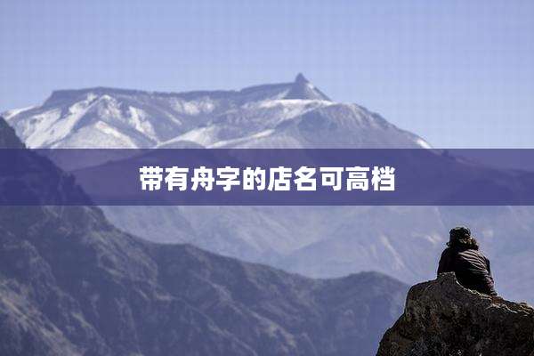 带有舟字的店名可高档