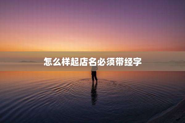 怎么样起店名必须带经字