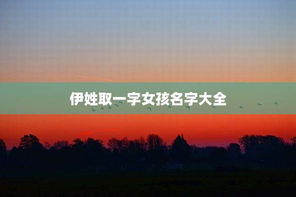 伊姓取一字女孩名字大全
