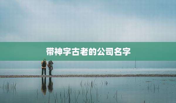 带神字古老的公司名字