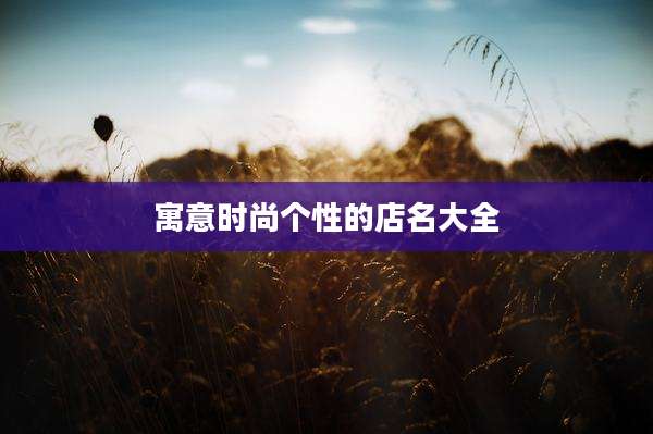 寓意时尚个性的店名大全