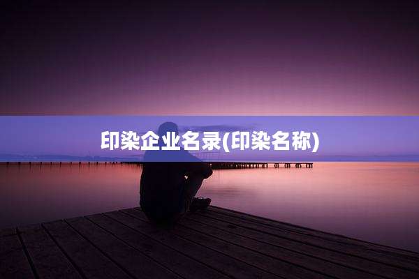 印染企业名录(印染名称)