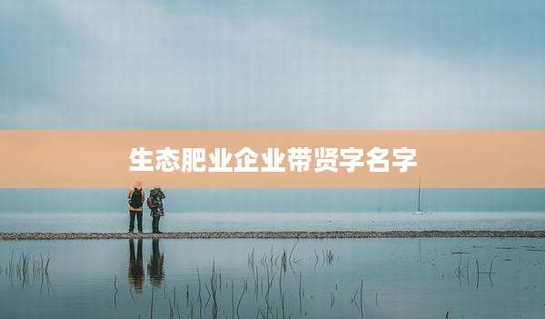 生态肥业企业带贤字名字